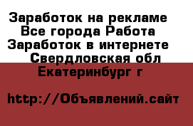 Заработок на рекламе - Все города Работа » Заработок в интернете   . Свердловская обл.,Екатеринбург г.